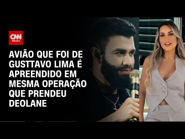 Avião que foi de Gusttavo Lima é apreendido em mesma operação que prendeu Deolane | LIVE CNN