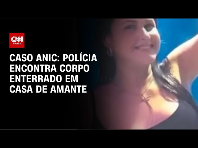 Caso Anic: polícia encontra corpo enterrado em casa de amante | CNN NOVO DIA